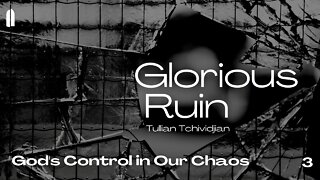 "God's Control in Our Chaos" | Glorious Ruin, Part 03 | Tullian Tchividjian