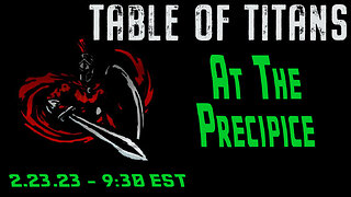 🔴LIVE - 9:30 EST - 2.23.23 - Table of Titans - "At the Precipice"🔴