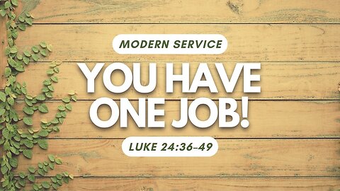You Have One Job! — Luke 24:36–49 (Modern Worship)
