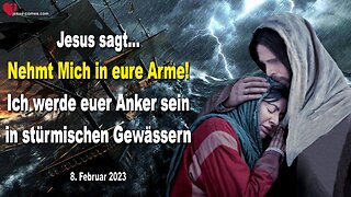 08.02.2023 ❤️ Jesus sagt... Nehmt Mich in eure Arme... Ich werde euer Anker sein in stürmischen Gewässern