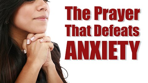 The Prayer that Defeats Anxiety