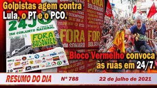 Golpistas agem contra Lula, o PT e o PCO. Bloco Vermelho nas ruas - Resumo do Dia nº 788 - 22/07/21