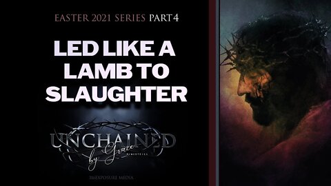 Led Like a Lamb to Slaughter (Easter 2021 Sermon Series - Against All Odds Part 4)