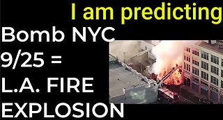 I am predicting: Dirty bomb NYC on Sep 25 = L.A. FIRE EXPLOSION