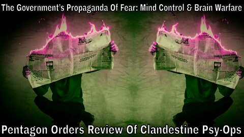The Government’s Propaganda Of Fear: Brain Warfare & Pentagon Orders Review Of Clandestine Psy-Ops
