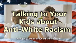 Talking To Your Kids About Anti-White Racism - Anti-White Racism Awareness Month