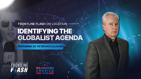 Frontline Flash™ On Location: ‘Identifying the Globalist Agenda with Dr. Peter McCullough