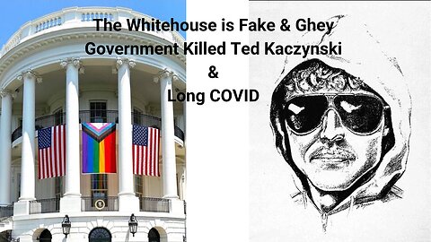 The Whitehouse is Fake & Ghey, Government Killed Ted Kaczynski & Long COVID