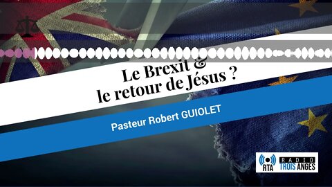 RTA - Pasteur Robert Guiolet - Le Brexit & le retour de Jésus