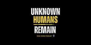 Unknown Humans Remain True Crime Podcast Episode Three Case #2