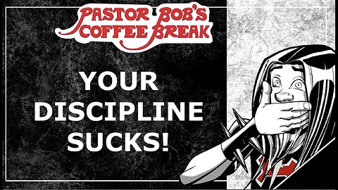 YOUR DISCIPLINE SUCKS! / Pastor Bob's Coffee Break