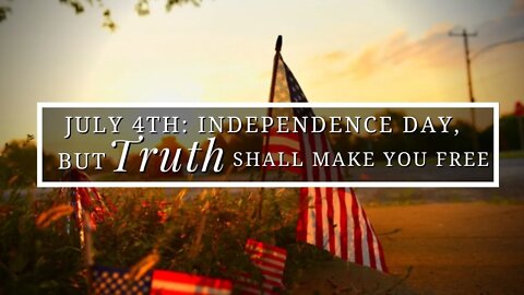 July 4th Independence Day But The Truth Shall Make You Free