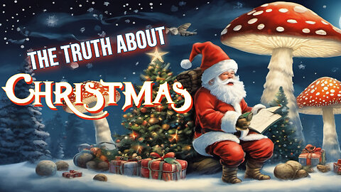 The Truth About Christmas | Santa Claus | Christmas Trees | MAGIC MUSHROOMS!
