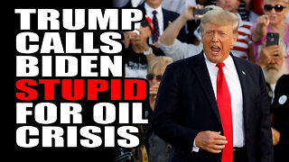 Trump Calls Biden STUPID for Oil Crisis