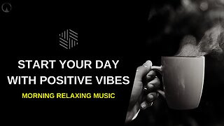 Morning Relaxing Music - Start Your Day With Positive Vibes