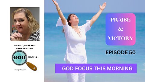 GOD FOCUS THIS MORNING -- EPISODE 50 Praise & Victory