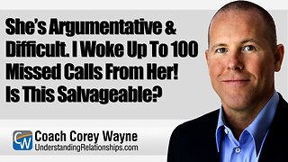 She’s Argumentative & Difficult. I Woke Up To 100 Missed Calls From Her! Is This Salvageable?
