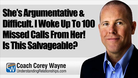 She’s Argumentative & Difficult. I Woke Up To 100 Missed Calls From Her! Is This Salvageable?