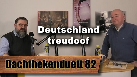 Deutschland treudoof: Wendet sich jetzt das Blatt? (Dachthekenduett 82)