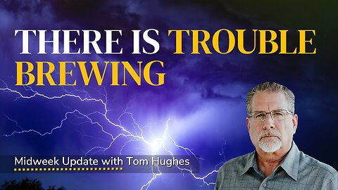 There Is Trouble Brewing | Midweek Update with Tom Hughes