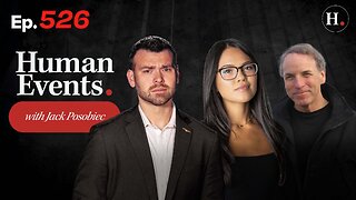HUMAN EVENTS WITH JACK POSOBIEC EP. 526