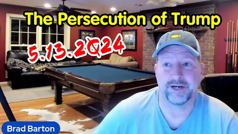 The Persecution of Trump Explained in Today - Brad Barton Great 5.13.2Q24