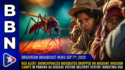 BBN, Sep 7, 2023 - RED ALERT: Bioweaponized mosquitos DROPPED on migrant invasion camps in Panama...