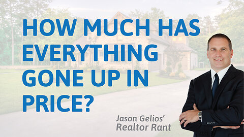 How Much Everything Has Gone Up In Proce | Realtor Rant By Jason Gelios