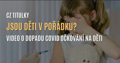 Jsou děti v pořádku? Video o dopadu covid očkování na děti (CZ TITULKY)