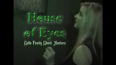 House of Eyes - Gallo Family Ghost Hunters