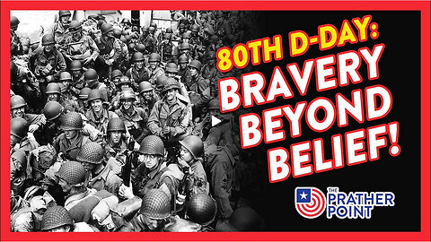 PRATHER POINT _ 80TH D-DAY: BRAVERY BEYOND BELIEF!