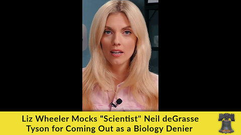Liz Wheeler Mocks "Scientist" Neil deGrasse Tyson for Coming Out as a Biology Denier