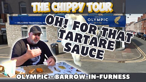 Chippy Review 36: 21 May 2024: Olympic Fish and Chips, Barrow-in-Furness. Incredible Tartare Sauce.