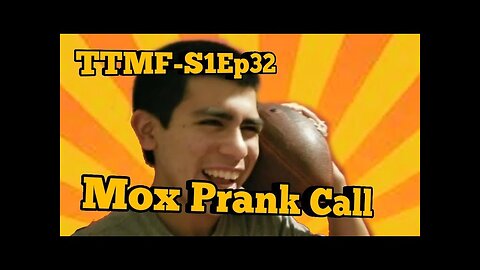 TTMF(S1Ep32)- Mox Prank Call