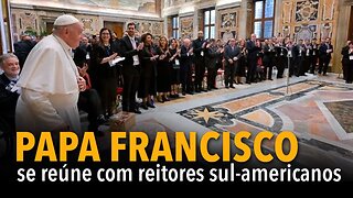 [CORTE] Papa Francisco se reúne com reitores sul-americanos