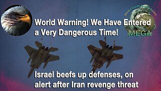 World Warning! We Have Entered a Very Dangerous Time! -- Israel beefs up defenses, on alert after Iran revenge threat