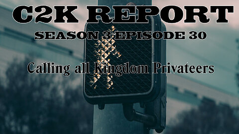 C2K Report S3 E030: Calling all Kingdom Privateers