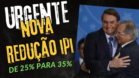 URGENTE Nova Redução de IPI - Governo amplia percentual de redução de 25% para 35%