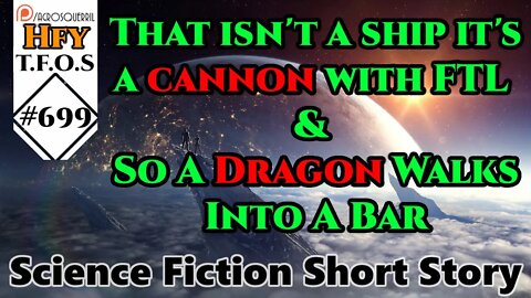 r/HFY TFOS# 699 - That isn't a ship it's a cannon with FTL & So A Dragon Walks Into A Bar (Reddit)