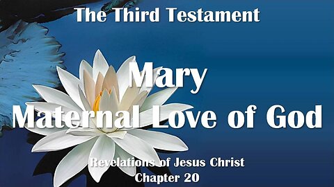 Mary, the Maternal Love of God... Jesus Christ elucidates ❤️ The Third Testament Chapter 20
