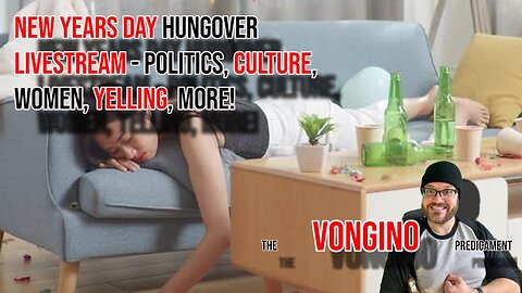 NEW YEAR'S DAY hungover LIVESTREAM - Politics, CULTURE, Women, YELLING, More!