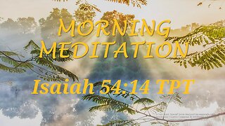 Morning Meditation -- Isaiah 54 verse 14 TPT