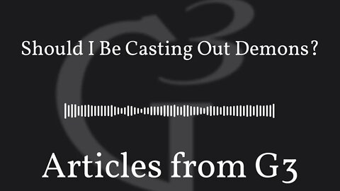 Should I Be Casting Out Demons? – Articles from G3