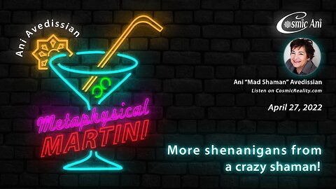 "Metaphysical Martini" 04/27/2022 - More shenanigans from a crazy shaman!
