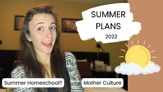 Summer Plans || 2022 summer || Mother Culture || Year Round Homeschool?