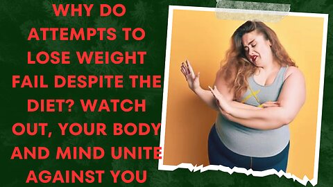 Why do attempts to lose weight fail despite the diet Watch out, your body and mind unite against you