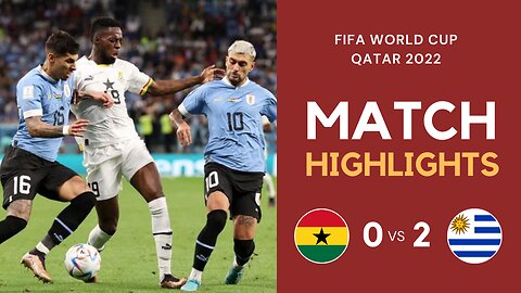 Match Highlights - Ghana 0 vs 2 Uruguay - FIFA World Cup Qatar 2022 | Famous Football