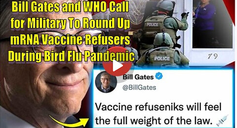 Bill Gates and WHO Call for Military To Round Up mRNA Vaccine Refusers During Bird Flu Pandemic
