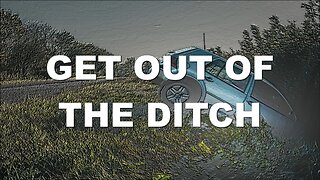 April 16, 2023 - GET OUT OF THE DITCH