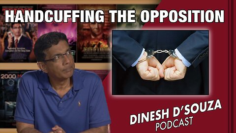 HANDCUFFING THE OPPOSITION Dinesh D’Souza Podcast Ep551